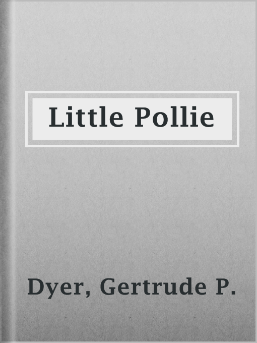 Title details for Little Pollie by Gertrude P. Dyer - Available